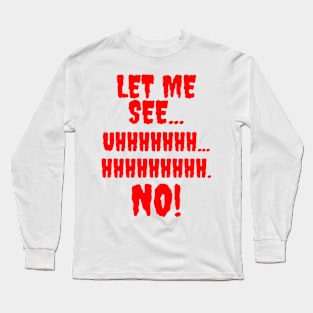 Let me see...Hhhhhhhh...NO! Long Sleeve T-Shirt